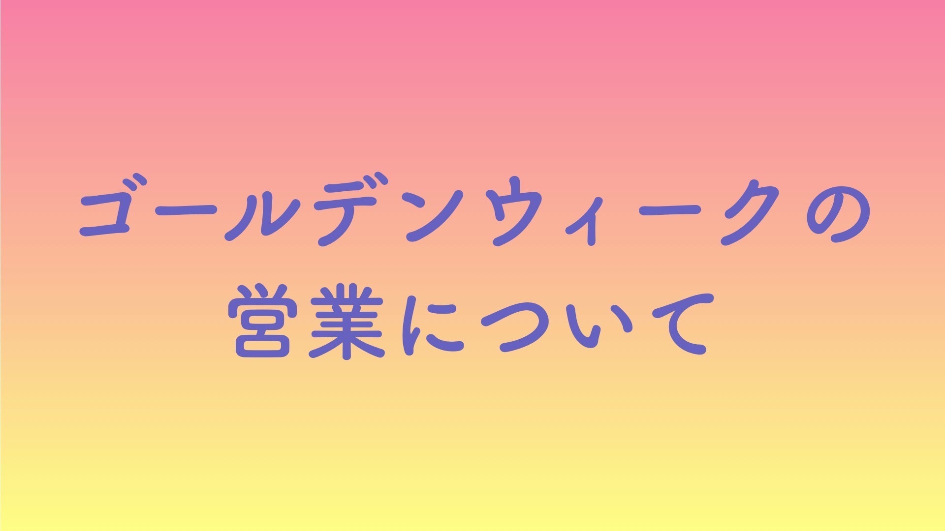 ゴールデンウィークの営業について
